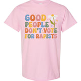 Good People Don’t Vote for Rapists Graphic Tee
