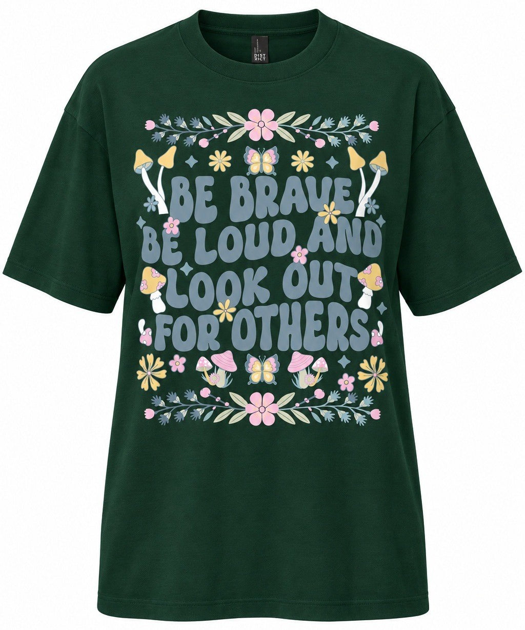 Be Brave, Be Loud And Look Out For Others - T-Shirt