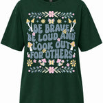 Be Brave, Be Loud And Look Out For Others - T-Shirt