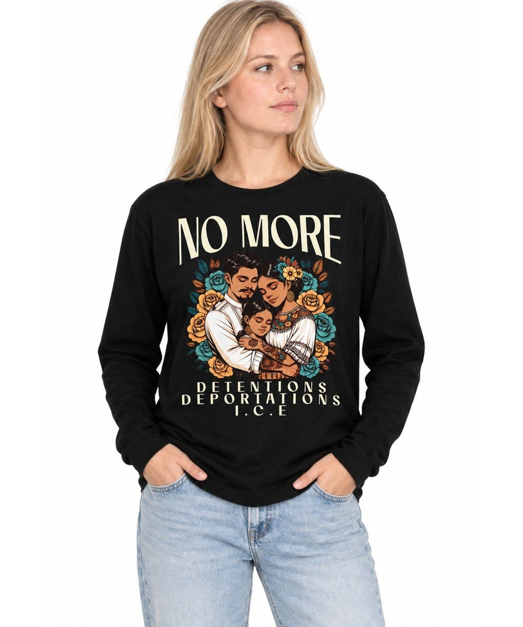 No More Detentions, Deportations, I.C.E. - Long Sleeve