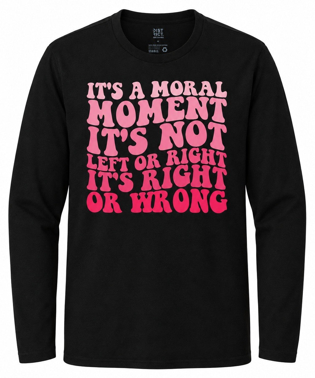 It's A Moral Moment, It's Not Left Or Right, It's Right Or Wrong - Long Sleeve