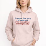 I Want for You Whatever You Want for Immigrants - Hands Off United