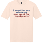 I Want for You Whatever You Want for Immigrants - Hands Off United