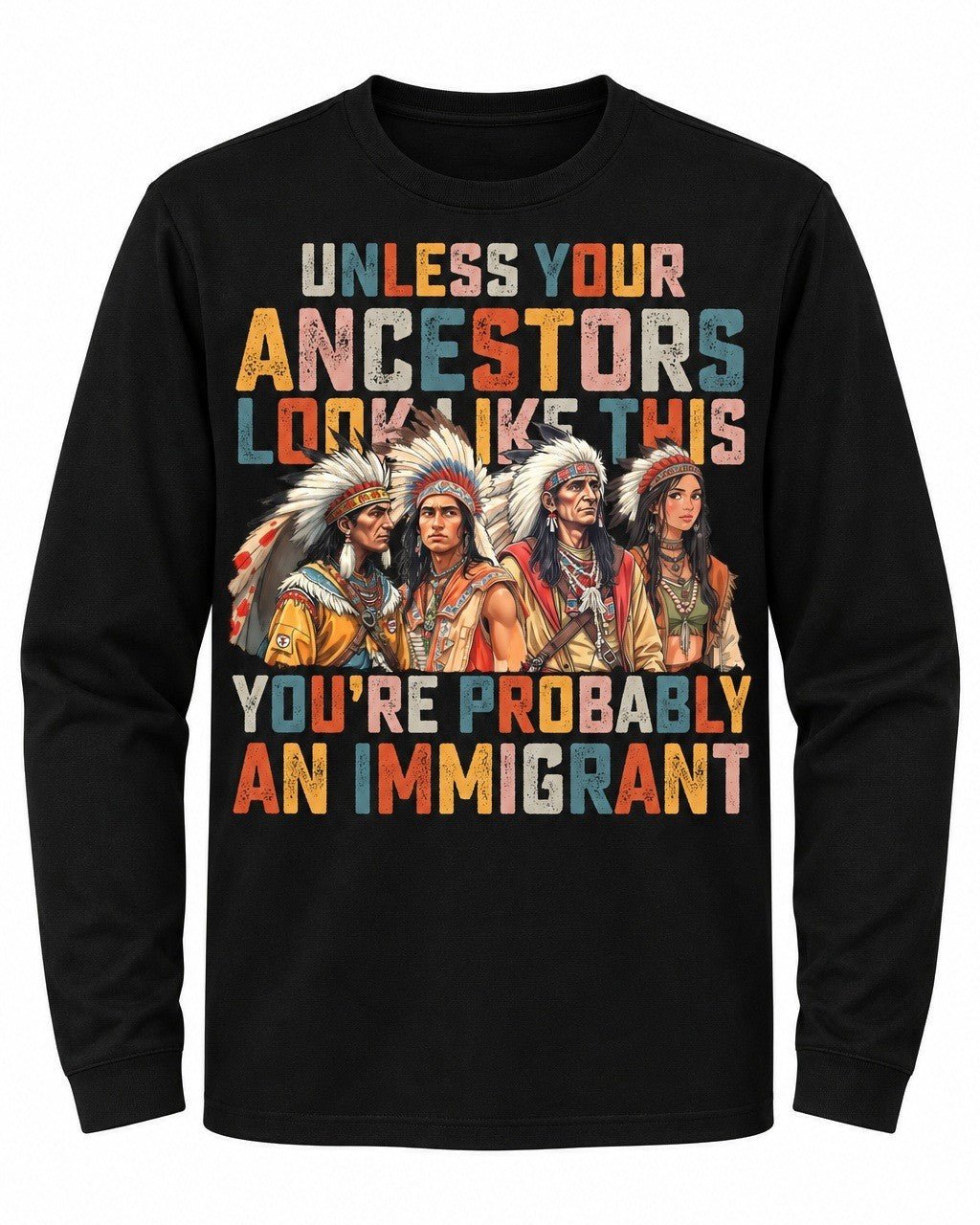 Unless Your Ancestors Look Like This You're Probably An Immigrant - Hands Off United
