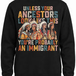 Unless Your Ancestors Look Like This You're Probably An Immigrant - Hands Off United