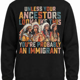 Unless Your Ancestors Look Like This You're Probably An Immigrant - Hands Off United